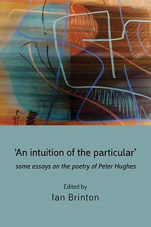 Ian Brinton (ed.) 'An intuition of the particular': some essays on the poetry of Peter Hughes