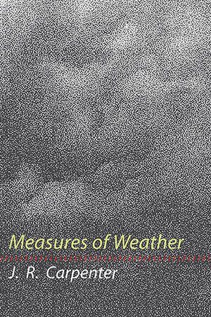 J. R. Carpenter - Measures of Weather