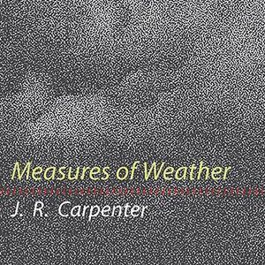 JR Carpenter - Measures of Weather