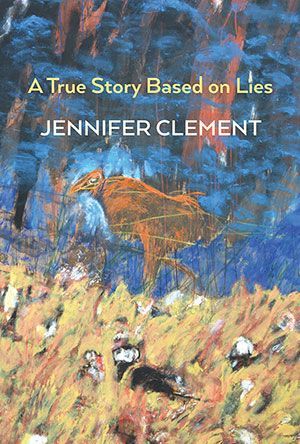 Jennifer Clement - A True Story Based on Lies