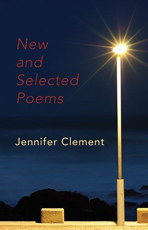 Jennifer Clement: New and Selected Poems