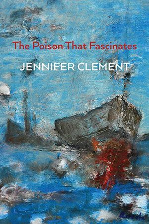 Jennifer Clement - The Poison That Fascinates