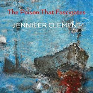 Jennifer Clement - The Poison That Fascinates