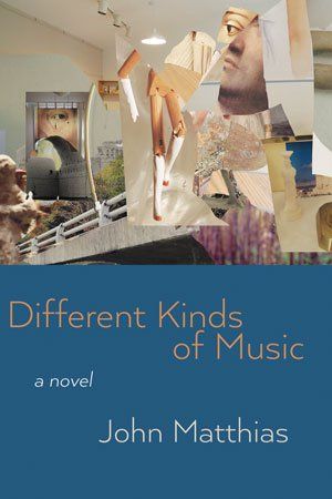 John Matthias  Different Kinds of Music. A Novel