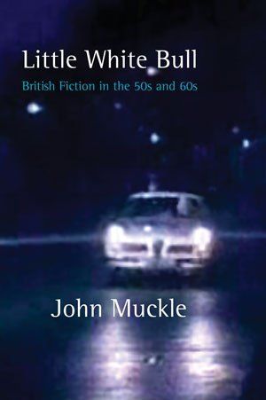 John Muckle  Little White Bull — British Fiction in the 50s and 60s