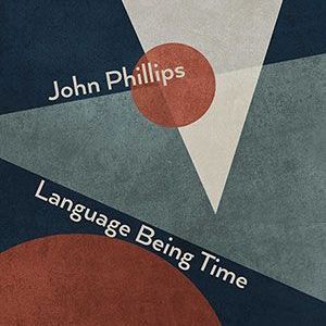 John Phillips - Language Being Time