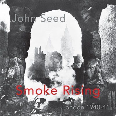 John Seed  Smoke Rising – London 1940-41