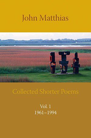 John Matthias Collected Shorter Poems Vol. 1
