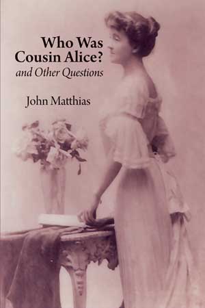 John Matthias Who Was Cousin Alice? and Other Questions