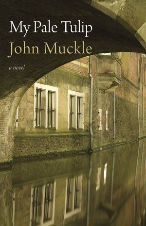 John Muckle My Pale Tulip — A Novel