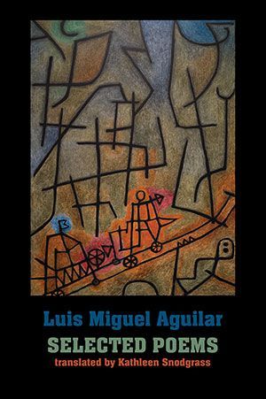 Luis  Miguel Aguilar - Selected Poems