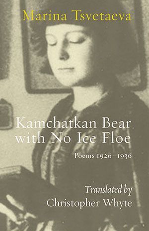Marina Tsvetaeva - Kamchatkan Bear with No Ice Floe. Poems 1926-1936