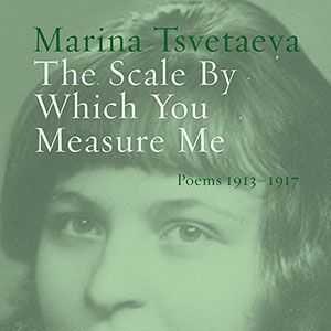 Marina Tsvetaeva - The Scale By Which You Measure Me