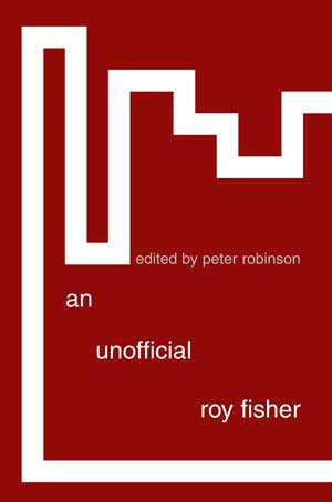 Peter Robinson (ed.) An Unofficial Roy Fisher
