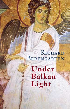 Richard Berengarten Under Balkan Light (Selected Writings, Vol. 5; The Balkan Trilogy, Vol. 3)