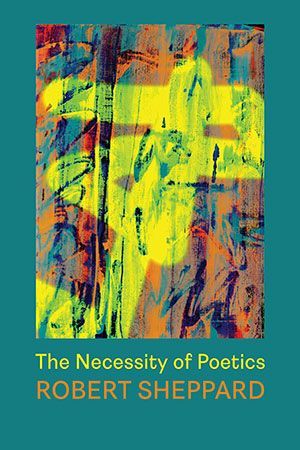 Robert Sheppard - The Necessity of Poetics