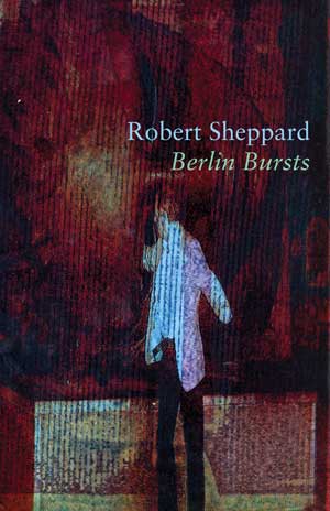 Robert Sheppard Berlin Bursts and other poems