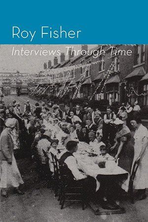 Roy Fisher  Interviews through Time (2nd Edition)