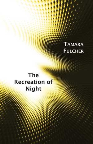 Tamara Fulcher  The Recreation of Night