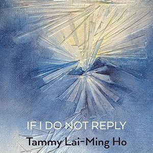 Tammy Lai-Ming Ho - If I Do Not Reply