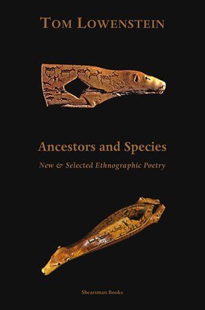 Tom Lowenstein: Ancestors and Species. New & Selected Ethnographic Poetry