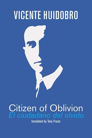 Vicente Huidobro - Citizen of Oblivion