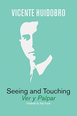 Vicente Huidobro - Seeing and Touching
