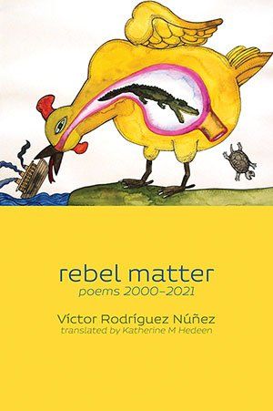 Victor Rodriguez Nuñez - rebel matter. poems 2000-2021