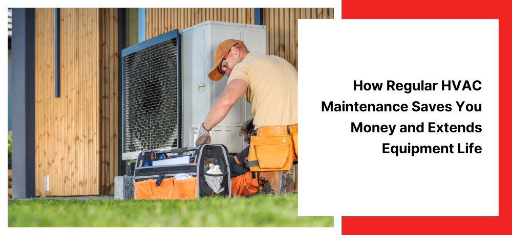 How Regular HVAC Maintenance Saves You Money and Extends Equipment Life