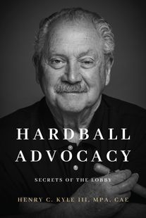 Black and white book cover features a smiling older man with a mustache. Title: Hardball Advocacy. Author: Henry C. Kyle III, MPA, CAE.