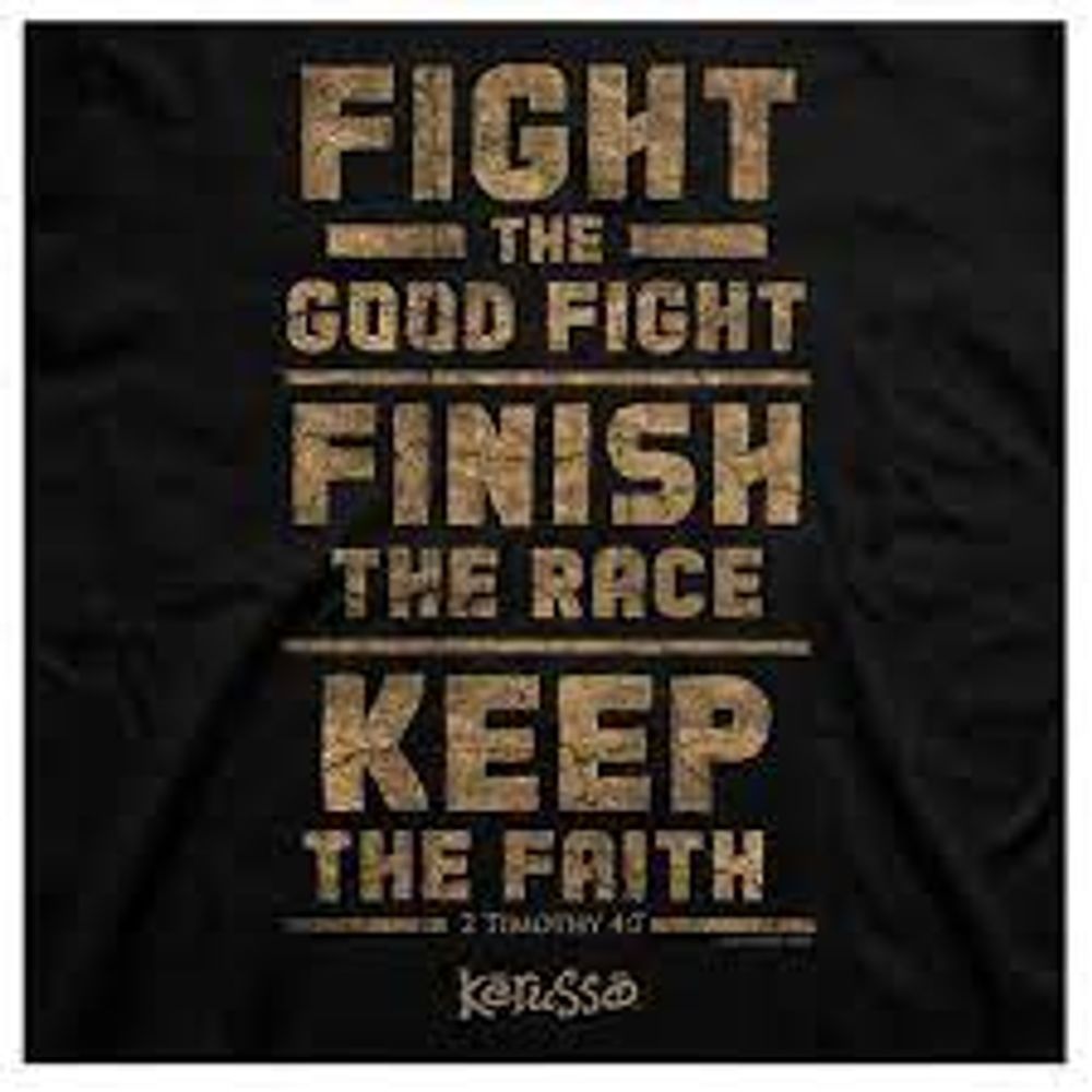 A t-shirt that says `` fight the good fight finish the race keep the faith ''.