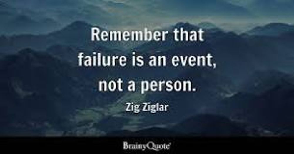 Remember that failure is an event , not a person.