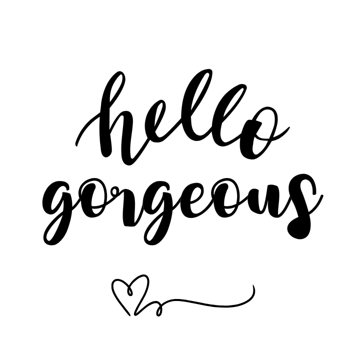 It says `` hello gorgeous '' with a heart in the middle.