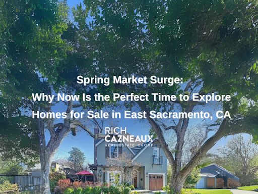 Spring market surge why now is the perfect time to explore homes for sale in east sacramento ca