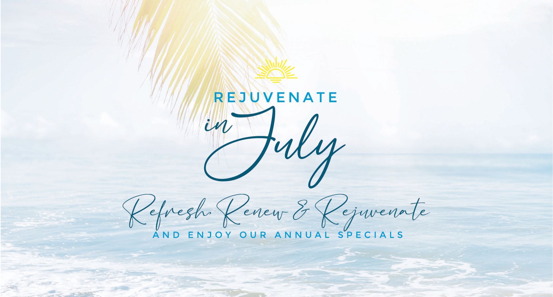 Rejuvenate in July - Exclusive Specials!
