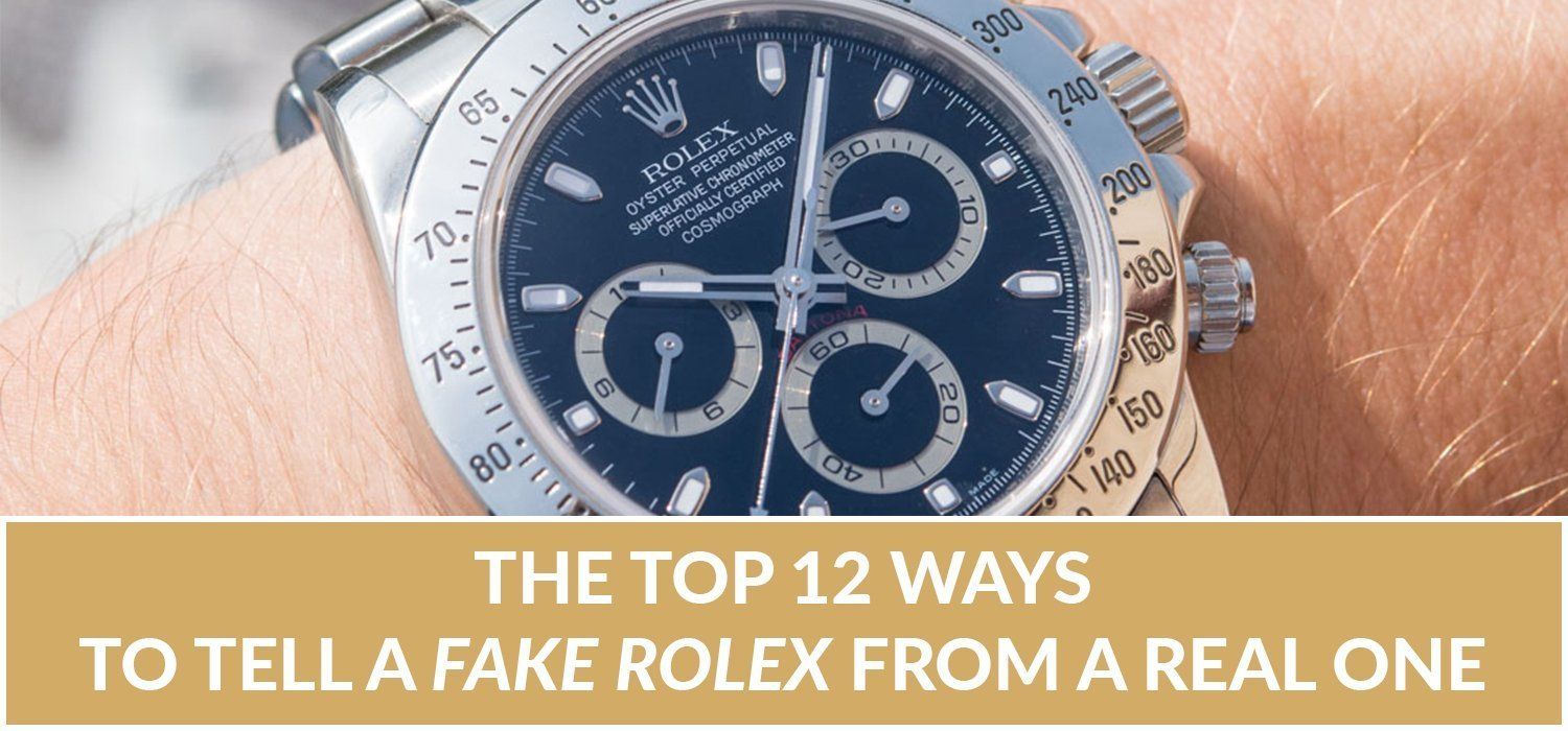 The Top 12 Ways to Tell a Fake Rolex from a Real One