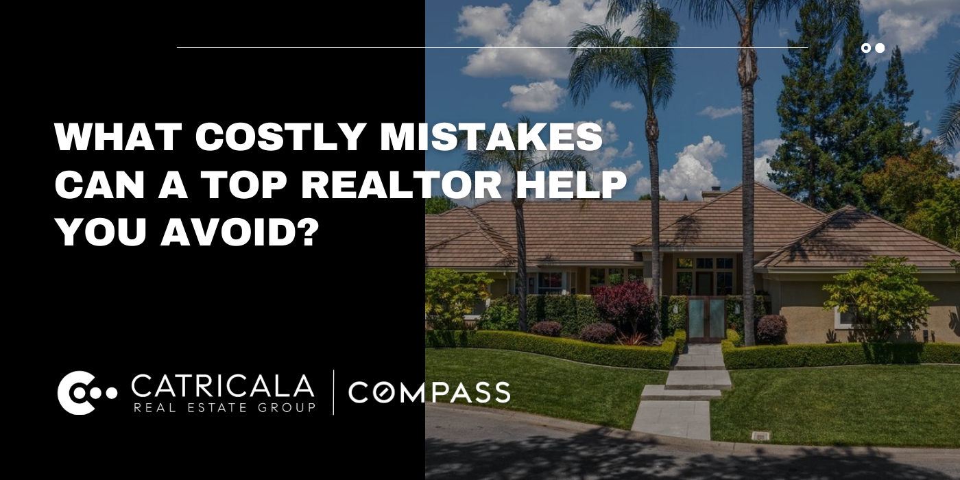 “What Costly Mistakes Can a Top Realtor Help You Avoid?” by Catricala Real Estate Group - Compass