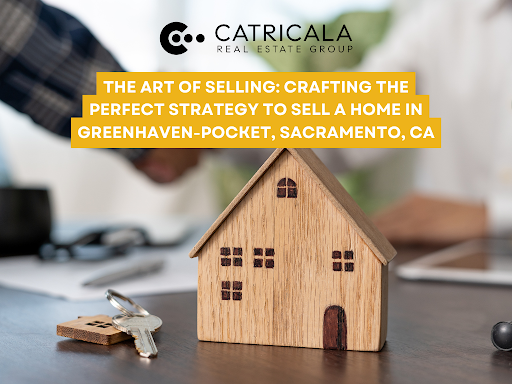 The art of selling crafting the perfect strategy to sell a home in greenhaven pocket sacramento ca