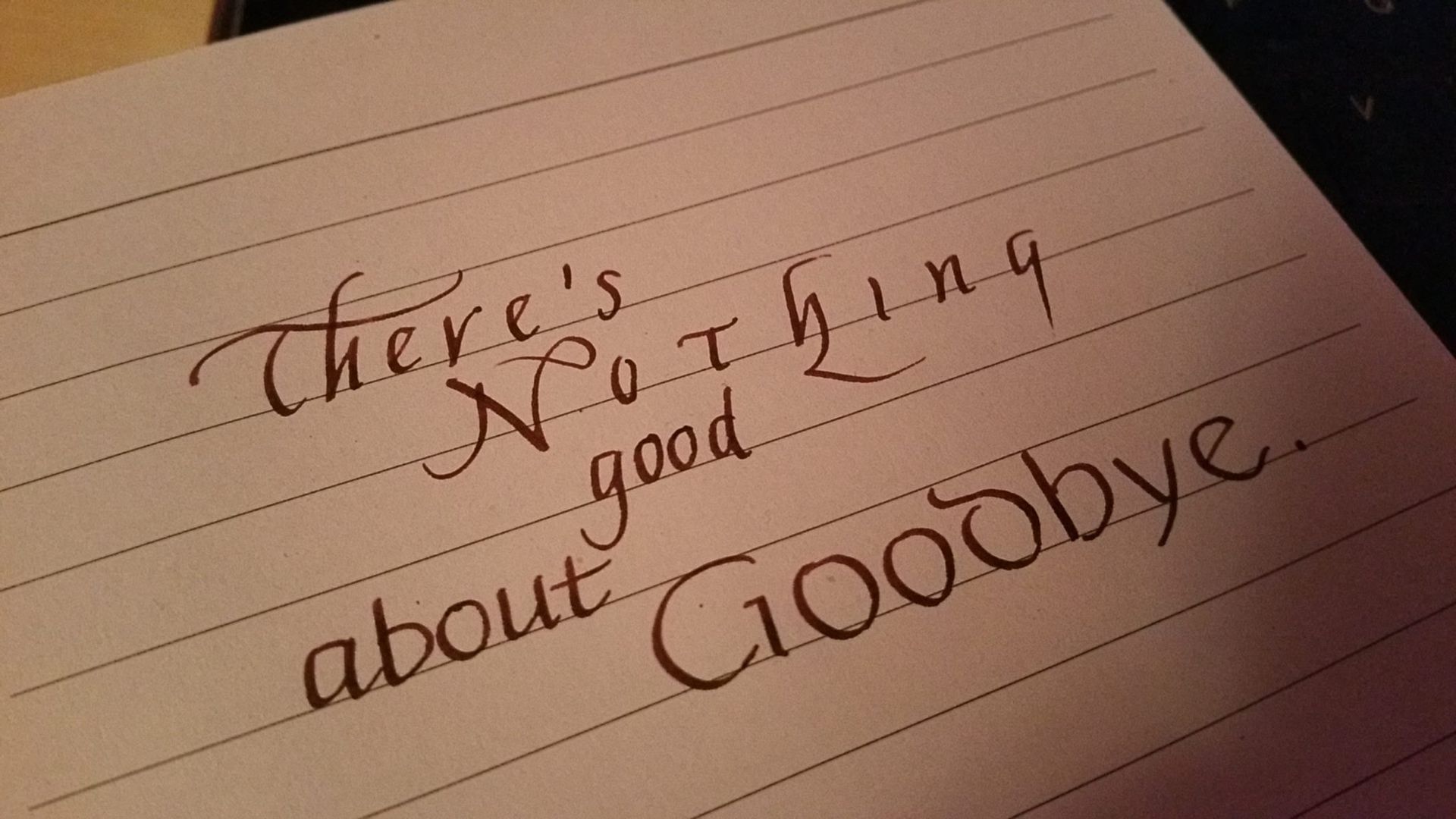A piece of paper that says there 's nothing good about goodbye