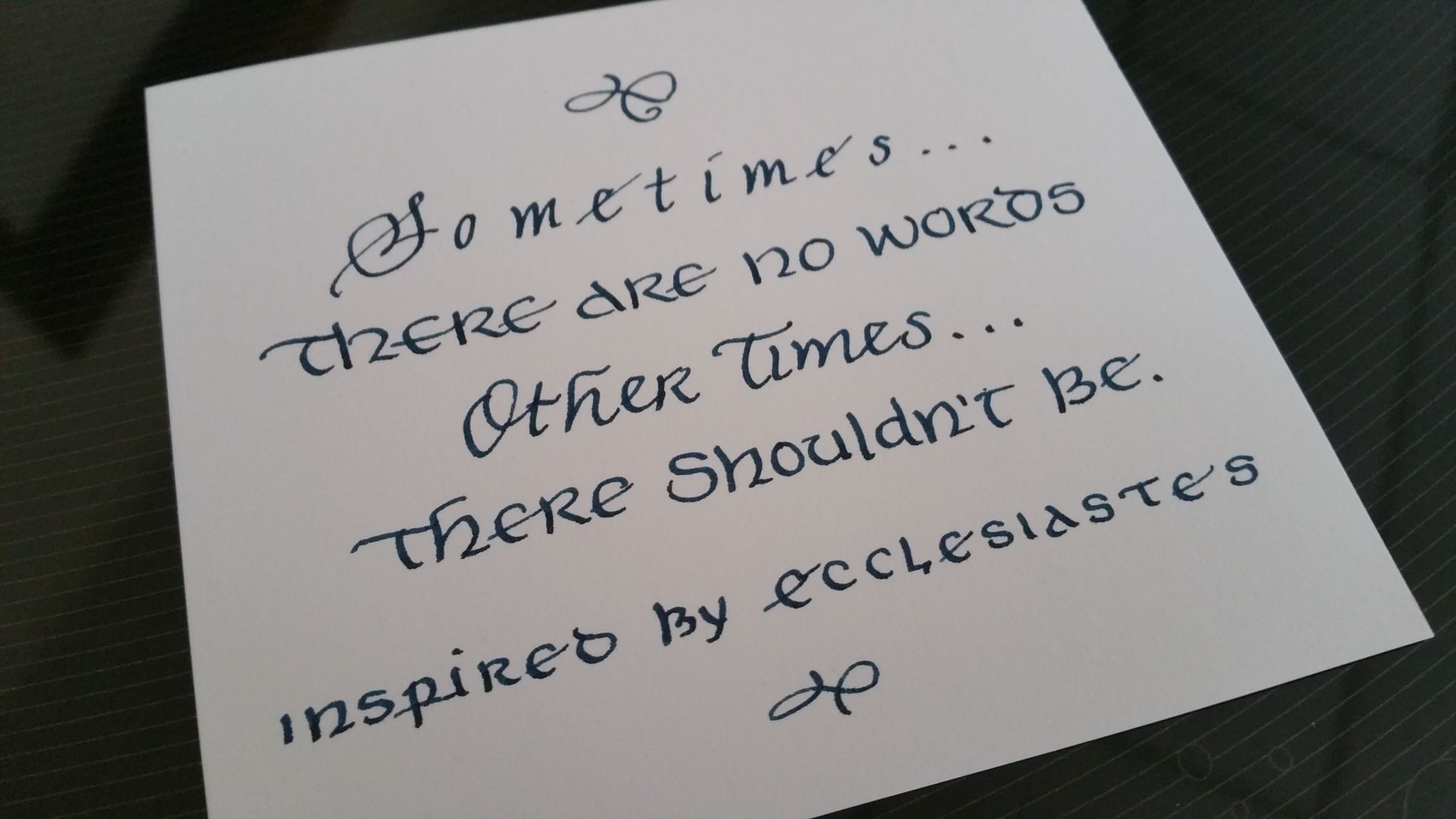 A piece of paper that says sometimes there are no words other times there shouldn 't be inspired by ecclesiastes