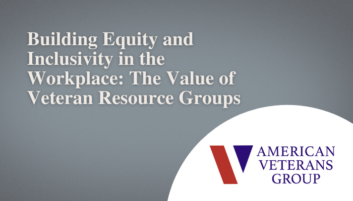 Building Equity and Inclusivity in the Workplace: The Value of Veteran Resource Groups