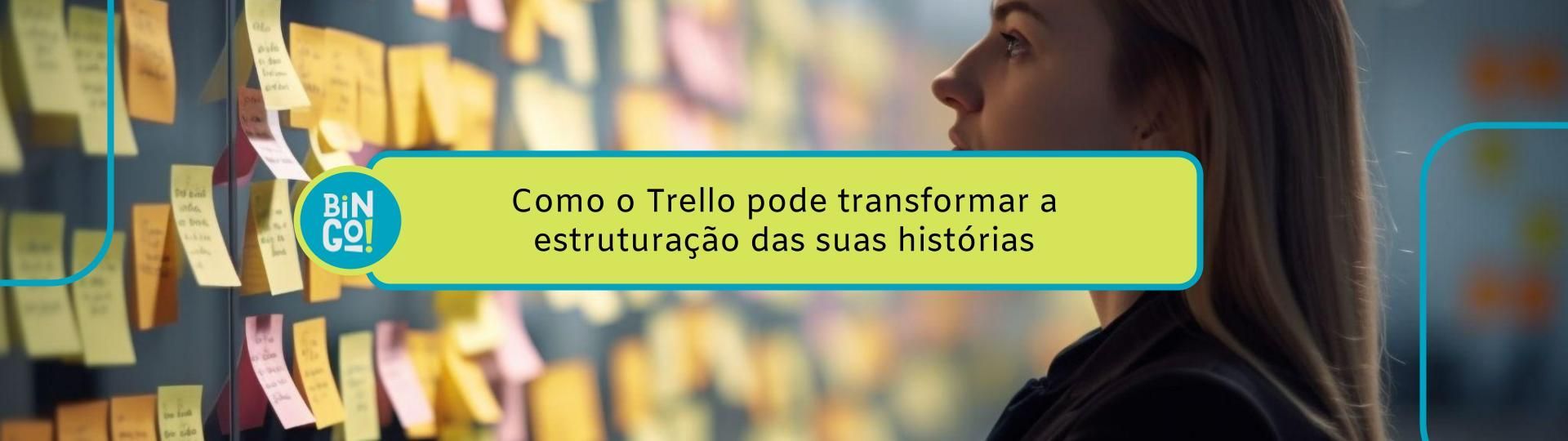 como-o-trello-pode-transformar-a-estruturacao-das-suas-historias