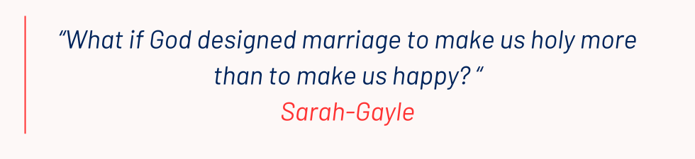 “What if God designed marriage to make us holy more than to make us happy? “
