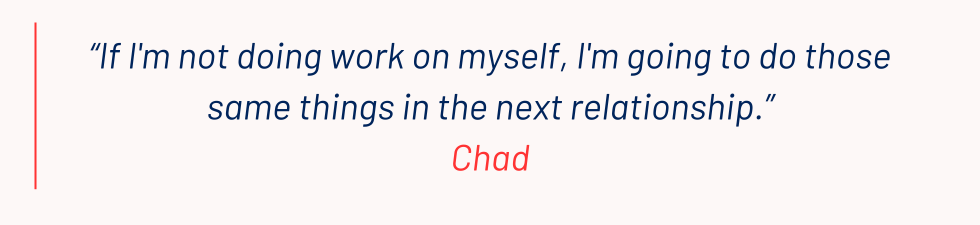 “If I'm not doing work on myself, I'm going to do those same things in the next relationship.”
