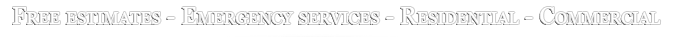 Free estimates - Emergency services - Residential - Commercial