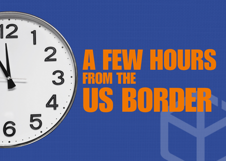 Quick response, Located a few hours from the US border