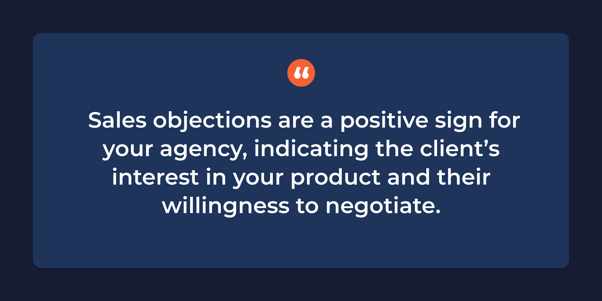 A quote that says sales objections are a positive sign for your agency, indicating the clients interest in your product and their willingness to negotiate.