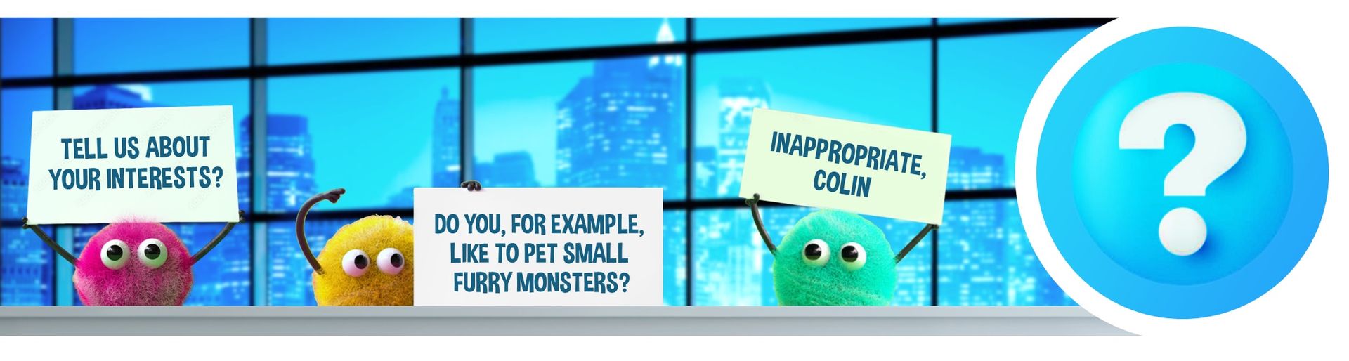Three colorful fuzzy monsters hold signs in front of a city view; a blue question mark is in the right corner.