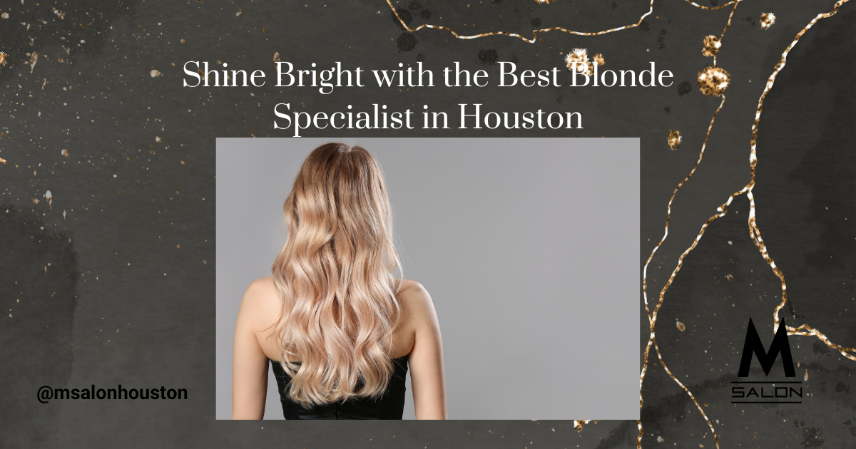 Shine bright with the best blonde specialist in houston