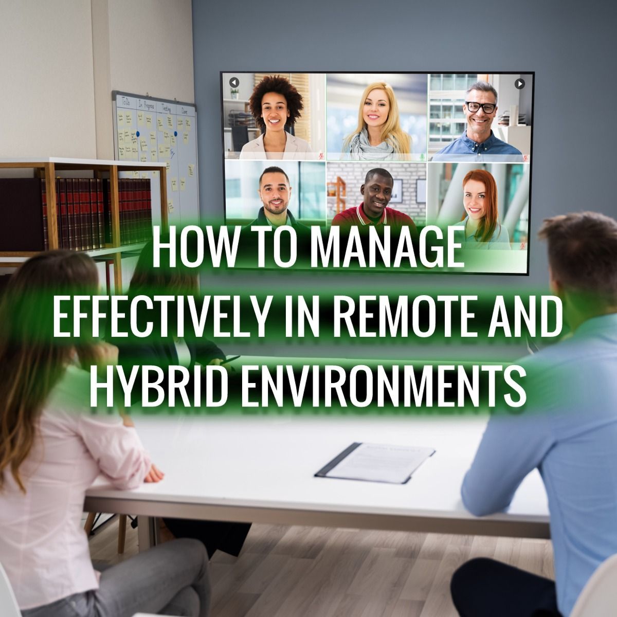 How to Manage Effectively in Remote and Hybrid Environments